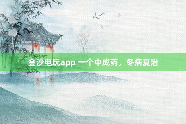 金沙電玩app 一個中成藥,冬病夏治