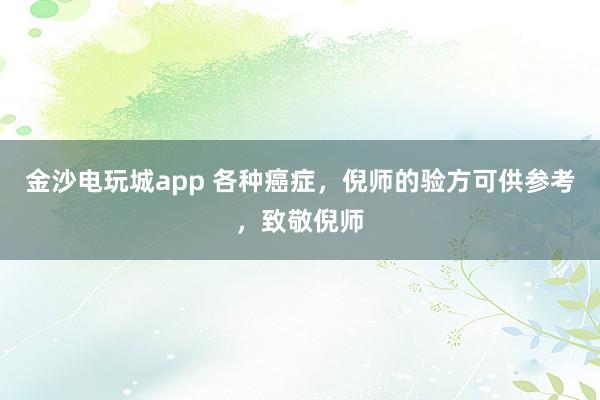金沙電玩城app 各種癌癥，倪師的驗方可供參考，致敬倪師