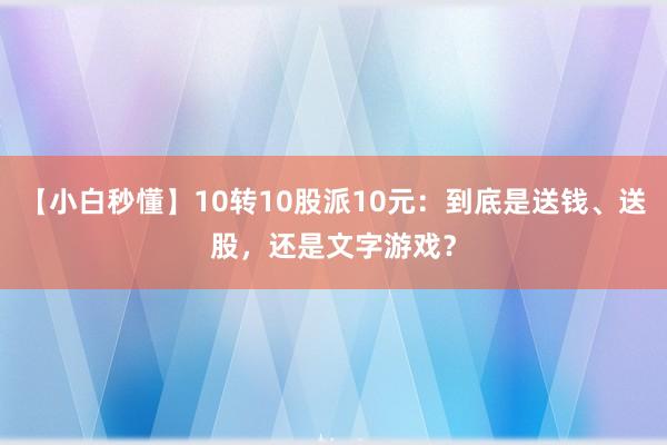 【小白秒懂】10轉10股派10元：到底是送錢、送股，還是文字游戲？