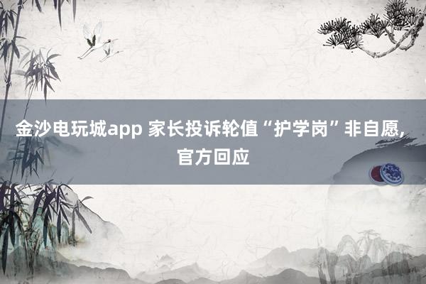 金沙電玩城app 家長投訴輪值“護(hù)學(xué)崗”非自愿, 官方回應(yīng)